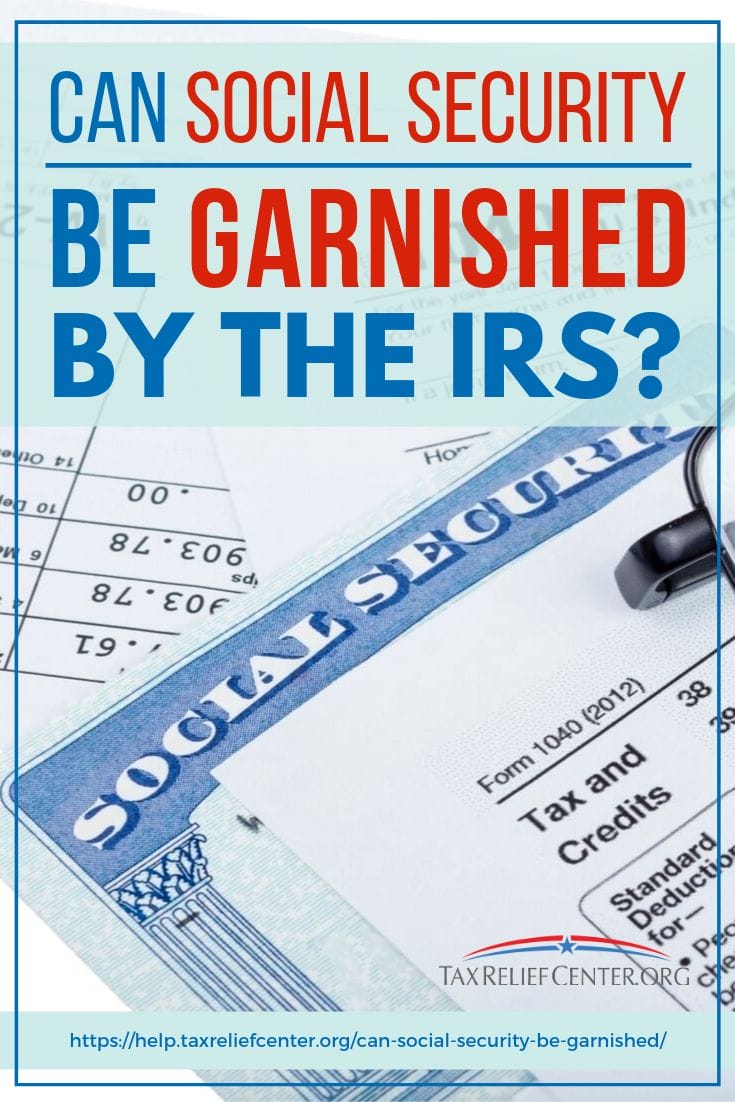 Can Social Security Be Garnished By The IRS? https://help.taxreliefcenter.org/can-social-security-be-garnished/