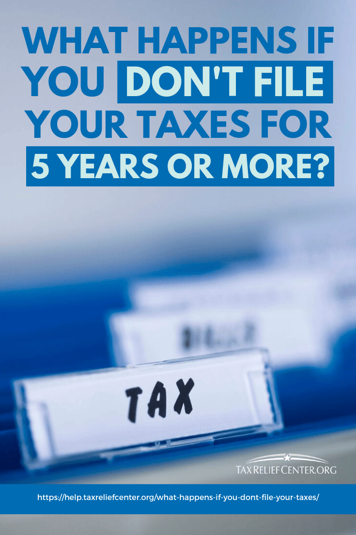 What Happens If You Don’t File Your Taxes For 5 Years Or More? https://help.taxreliefcenter.org/what-happens-if-you-dont-file-your-taxes/