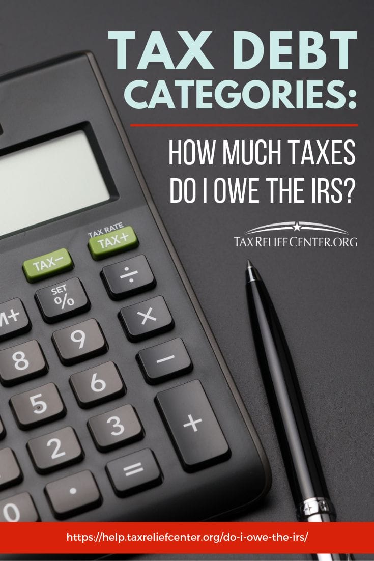 Tax Debt Categories: How Much Taxes Do I Owe The IRS? https://help.taxreliefcenter.org/do-i-owe-the-irs/